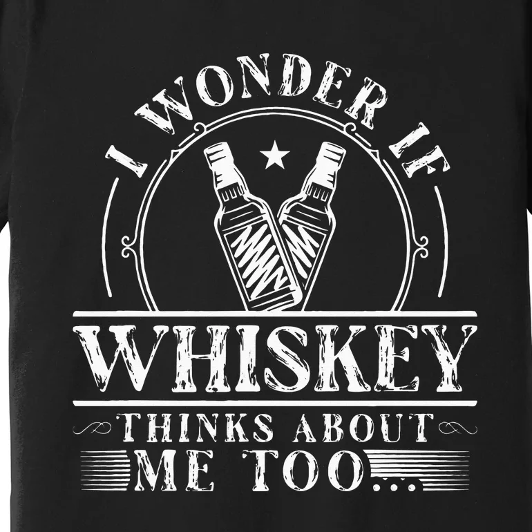 Funny Whiskey Lover I Wonder if Whiskey Thinks about Me Too Premium T-Shirt