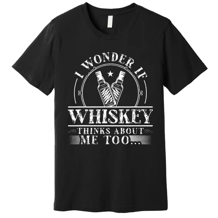 Funny Whiskey Lover I Wonder if Whiskey Thinks about Me Too Premium T-Shirt