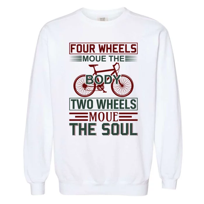 Four Wheels Moue The Body Two Wheels Moue The Soul Garment-Dyed Sweatshirt