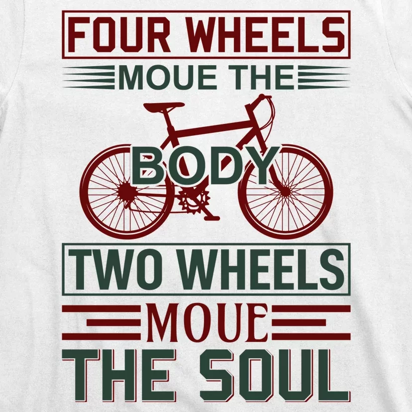 Four Wheels Moue The Body Two Wheels Moue The Soul T-Shirt