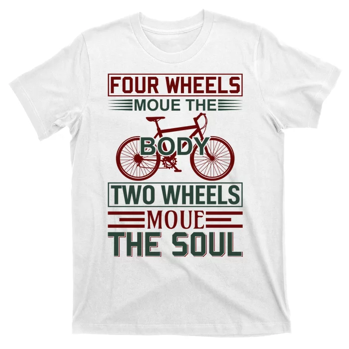 Four Wheels Moue The Body Two Wheels Moue The Soul T-Shirt