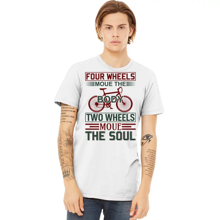 Four Wheels Moue The Body Two Wheels Moue The Soul Premium T-Shirt