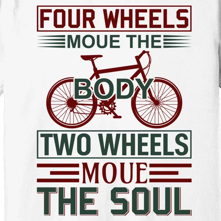 Four Wheels Moue The Body Two Wheels Moue The Soul Premium T-Shirt