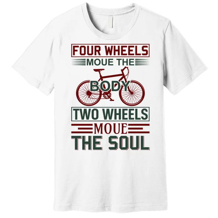 Four Wheels Moue The Body Two Wheels Moue The Soul Premium T-Shirt