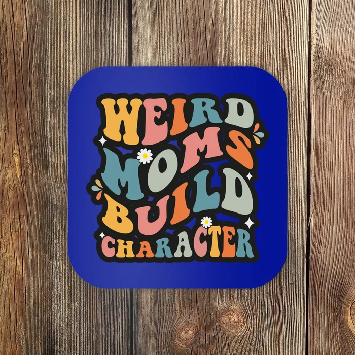 Funny Weird Mom Saying Weird Moms Build Character Gift Coaster