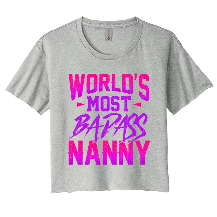 Funny World's Most Badass Nanny Sitter Great Gift Women's Crop Top Tee