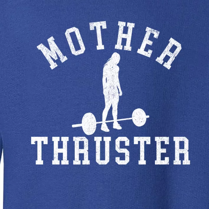 Funny Workout Mother Thruster Motivational Weightlifting Gift Toddler Sweatshirt