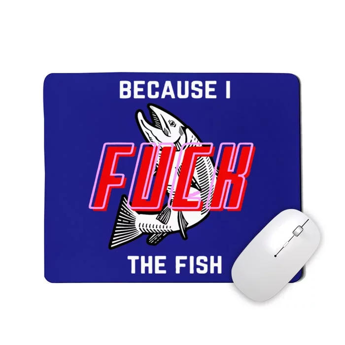 Fish Want Me Women Fear Me Because I The Fish Mousepad