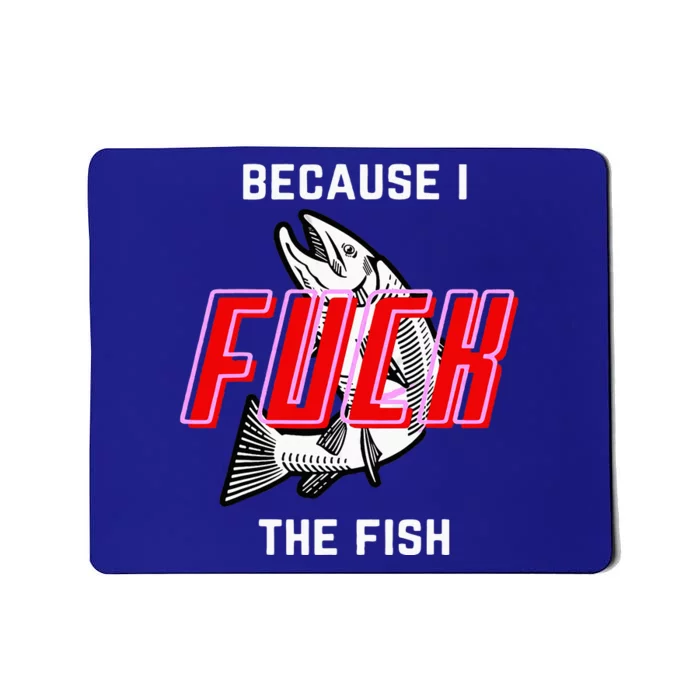 Fish Want Me Women Fear Me Because I The Fish Mousepad