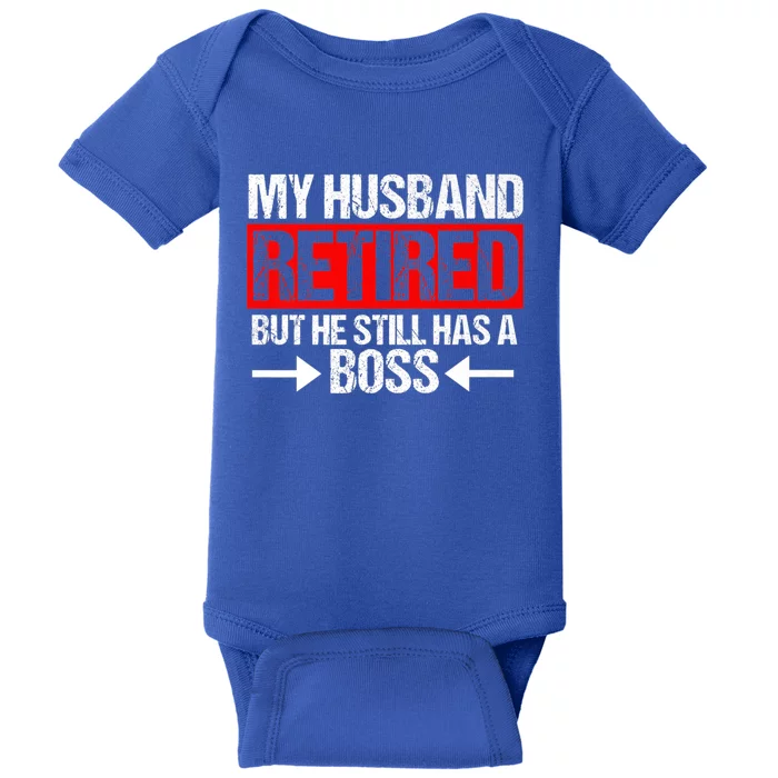 Funny Wife My Husband Retired But He Still Has A Boss Gift Baby Bodysuit