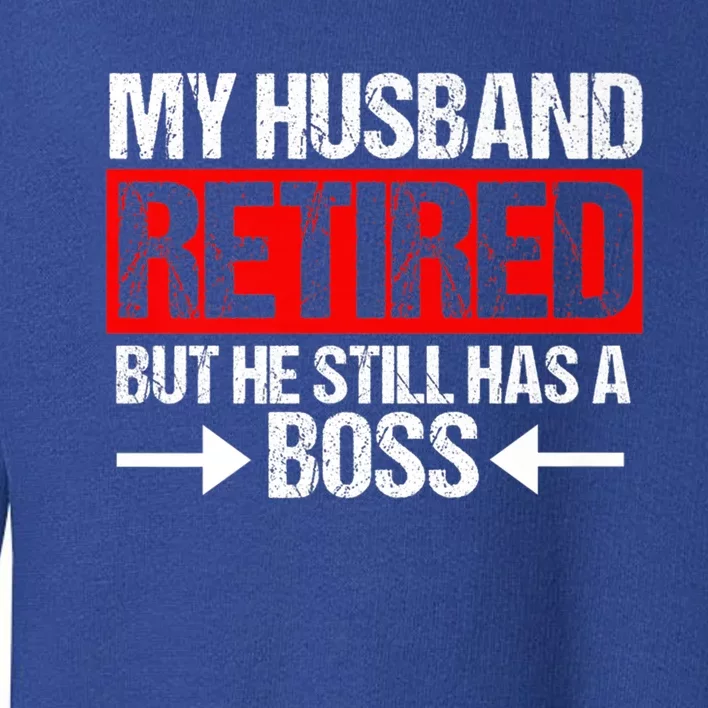 Funny Wife My Husband Retired But He Still Has A Boss Gift Toddler Sweatshirt