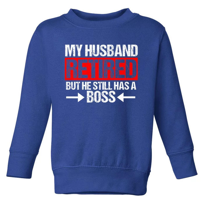 Funny Wife My Husband Retired But He Still Has A Boss Gift Toddler Sweatshirt