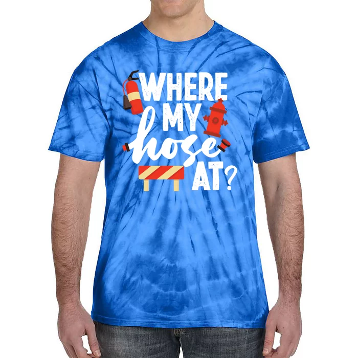 Firefighter Where My Hose At Gift Tie-Dye T-Shirt