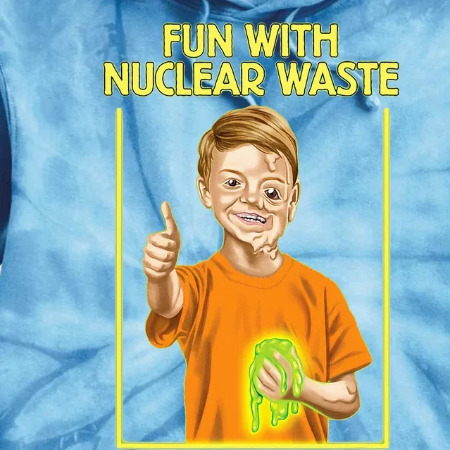 Fun With Nuclear Waste Funniest Tie Dye Hoodie