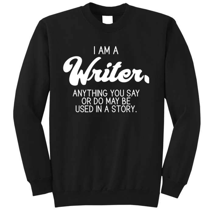 Funny Writer Novelist Author Poet Anything You Say Or Do Tall Sweatshirt