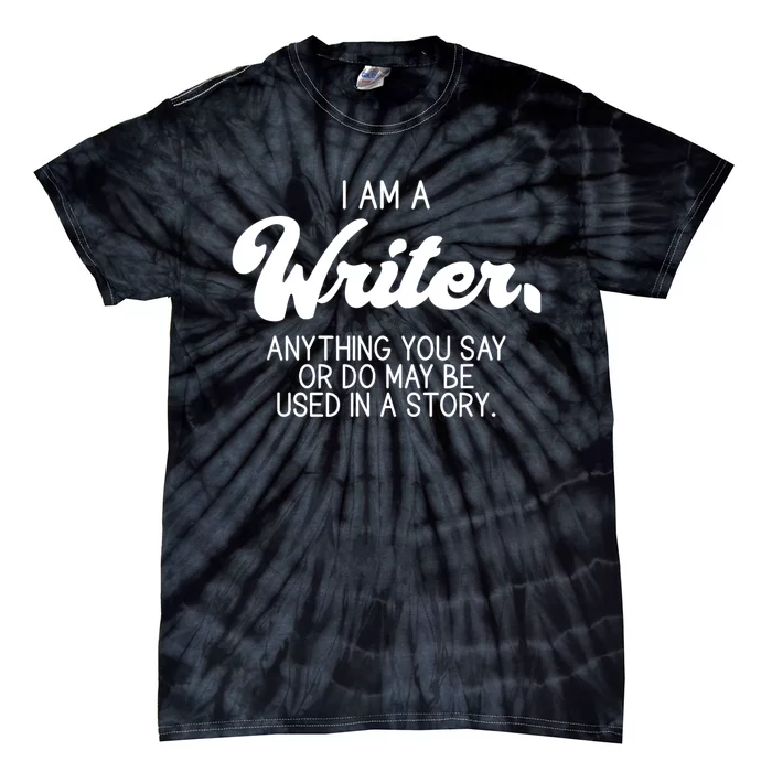 Funny Writer Novelist Author Poet Anything You Say Or Do Tie-Dye T-Shirt