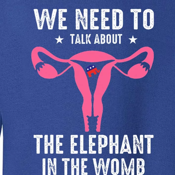 Funny We Need To Talk About The Elephant In The Womb Toddler Sweatshirt