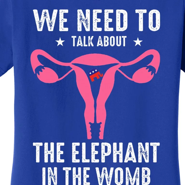 Funny We Need To Talk About The Elephant In The Womb Women's T-Shirt