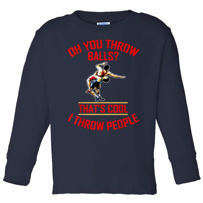 Funny Wrestling Oh You Throw Balls That's Cool, I Throw People Toddler Long Sleeve Shirt