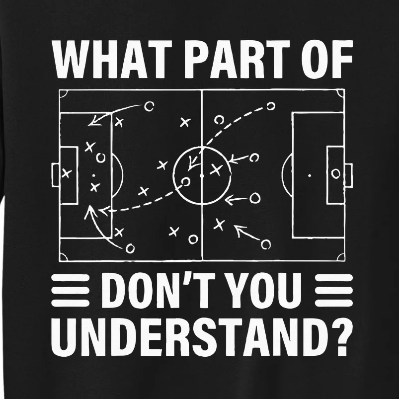 Funny What Part Of Soccer Dont You Understand Soccer Coach Tall Sweatshirt