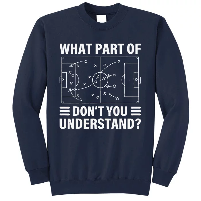 Funny What Part Of Soccer DonT You Understand Soccer Coach Tall Sweatshirt