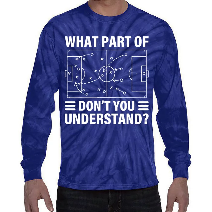 Funny What Part Of Soccer Dont You Understand Soccer Coach Tie-Dye Long Sleeve Shirt