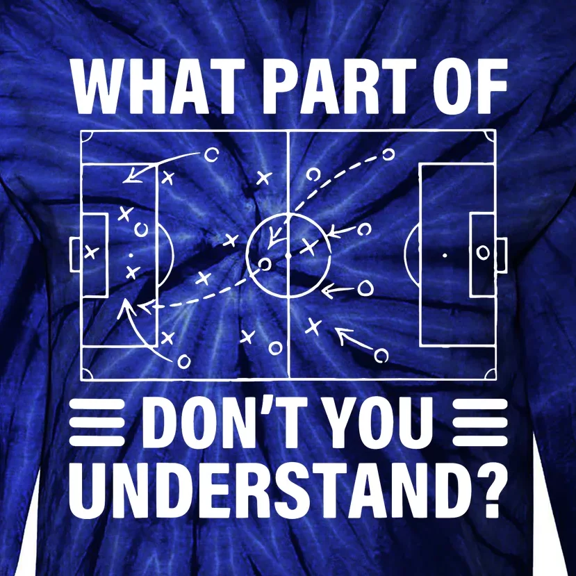 Funny What Part Of Soccer Dont You Understand Soccer Coach Tie-Dye Long Sleeve Shirt