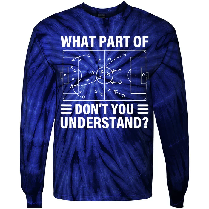 Funny What Part Of Soccer Dont You Understand Soccer Coach Tie-Dye Long Sleeve Shirt