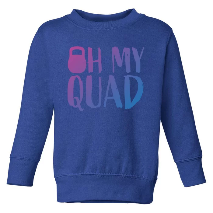 Funny Workout Quadriceps Muscles Kettlebell I Oh My Quad Gift Toddler Sweatshirt