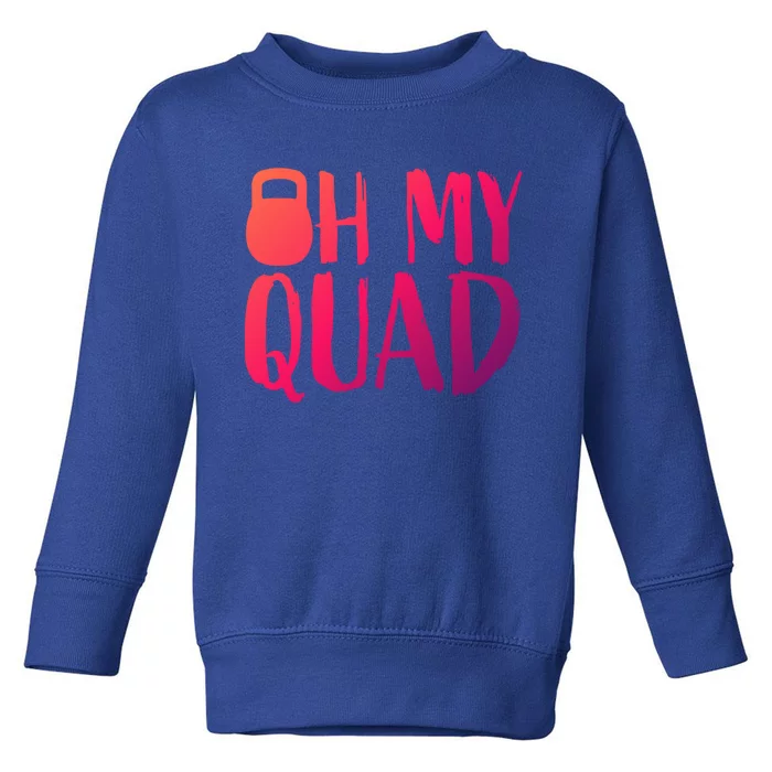 Funny Workout Quadriceps Muscles Kettlebell I Oh My Quad Gift Toddler Sweatshirt