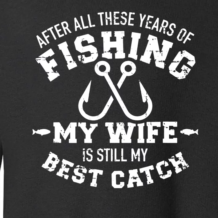 Fishing Wife Quote Years Of Fishing Wife Is My Best Catch Toddler Sweatshirt