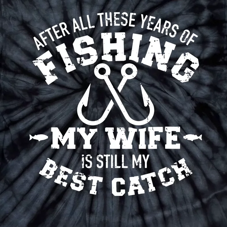 Fishing Wife Quote Years Of Fishing Wife Is My Best Catch Tie-Dye T-Shirt