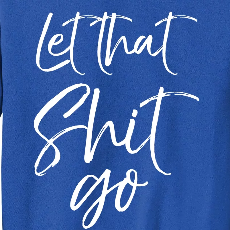 Funny Workout Quote Mindfulness Saying Gift Let That Shit Go Gift Tall Sweatshirt