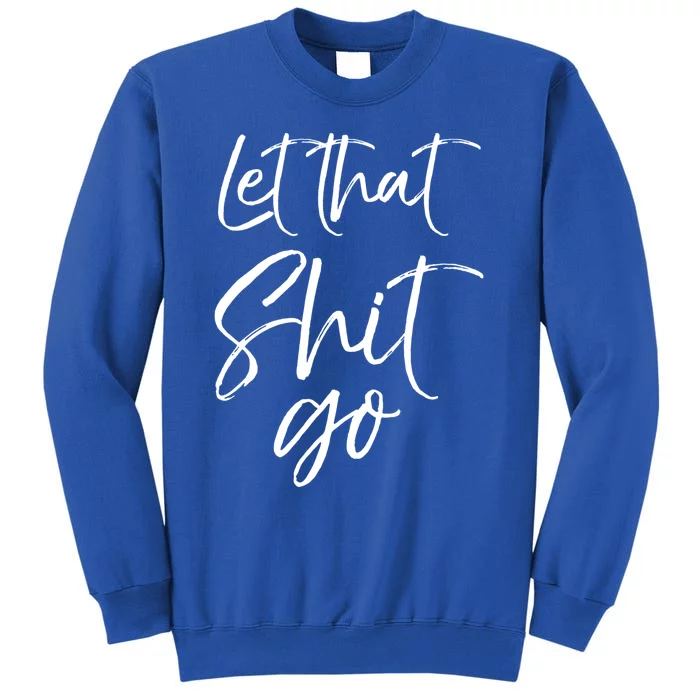 Funny Workout Quote Mindfulness Saying Gift Let That Shit Go Gift Tall Sweatshirt