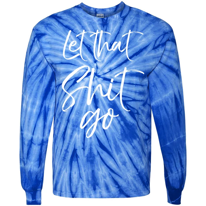 Funny Workout Quote Mindfulness Saying Gift Let That Shit Go Gift Tie-Dye Long Sleeve Shirt