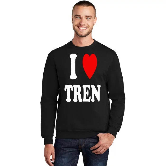 Funny Workout Quote I Love Tren I Heart Tren Bodybuilder Tall Sweatshirt