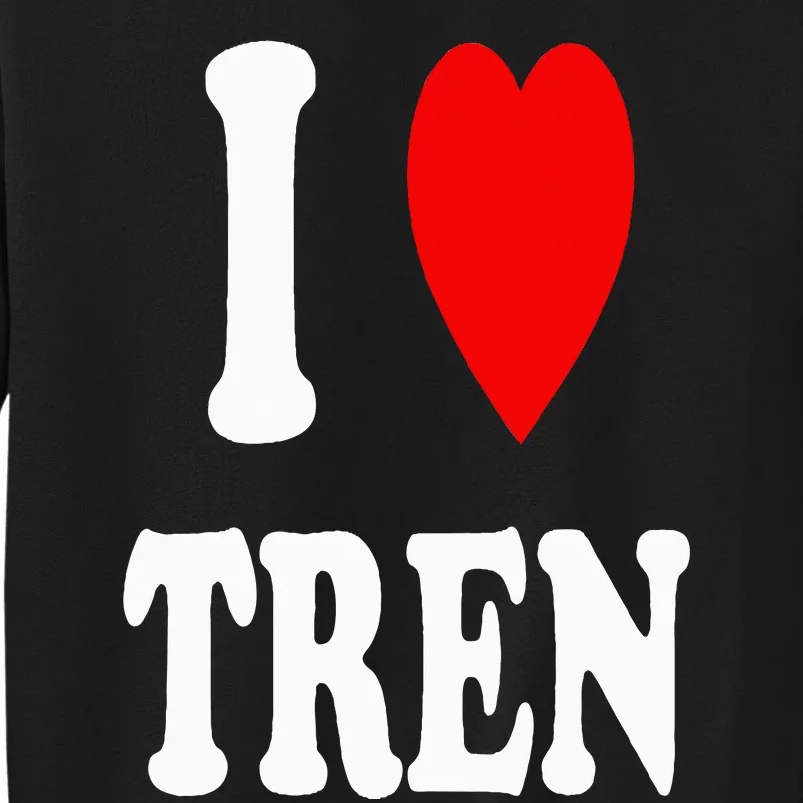 Funny Workout Quote I Love Tren I Heart Tren Bodybuilder Tall Sweatshirt