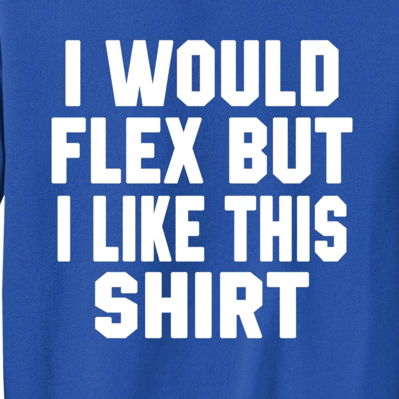 Funny Workout Quote I Would Flex But I Like This Gift Gym Meaningful Gift Sweatshirt