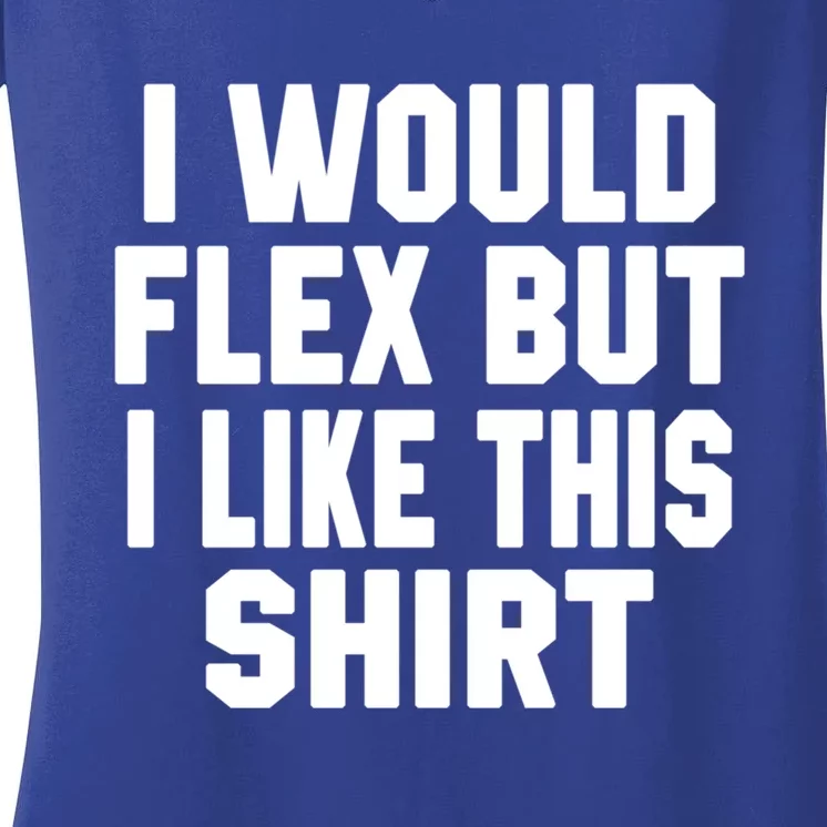 Funny Workout Quote I Would Flex But I Like This Gift Gym Meaningful Gift Women's V-Neck T-Shirt