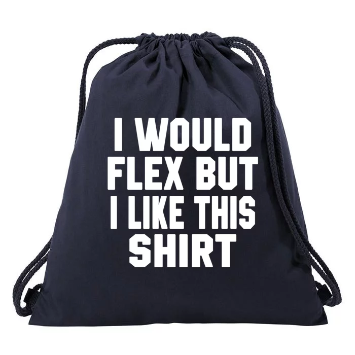 Funny Workout Quote I Would Flex But I Like This Gift Gym Meaningful Gift Drawstring Bag