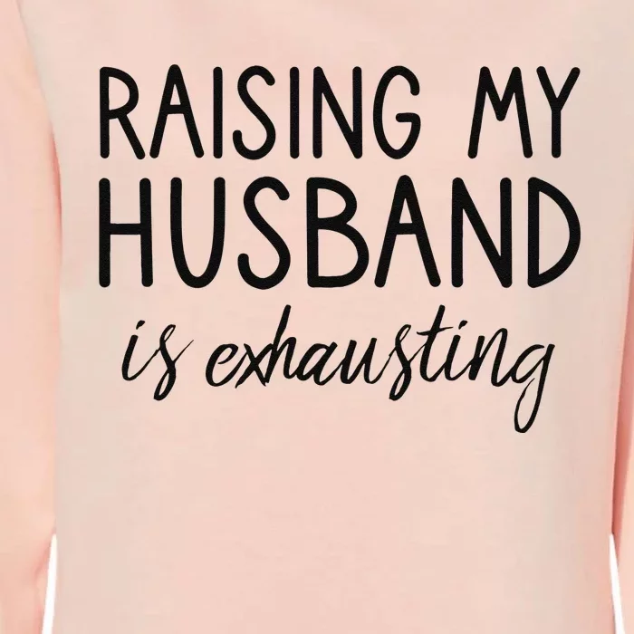 Funny Wife Raising My Husband Is Exhausting Sarcastic Wife Womens California Wash Sweatshirt