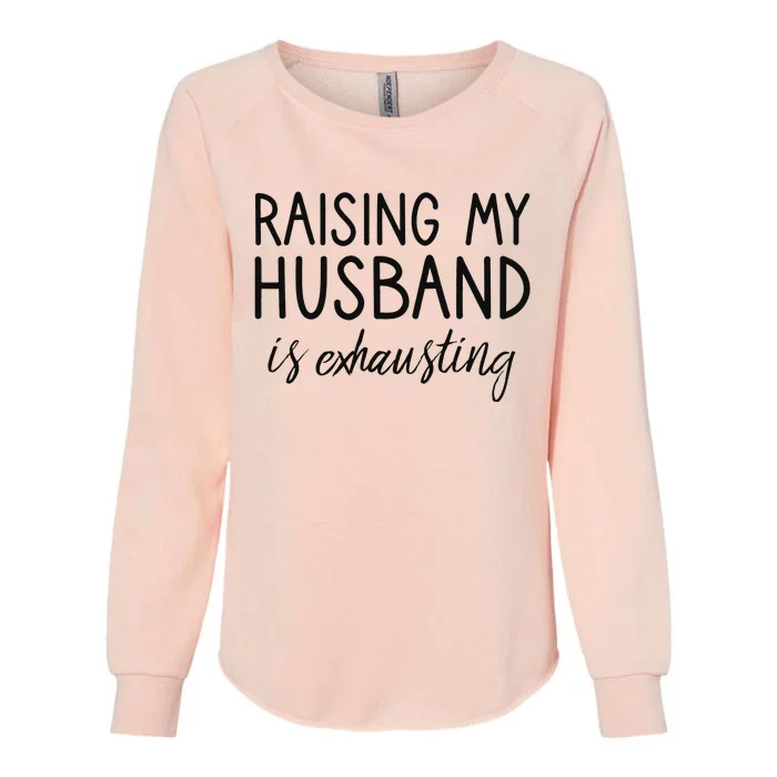 Funny Wife Raising My Husband Is Exhausting Sarcastic Wife Womens California Wash Sweatshirt