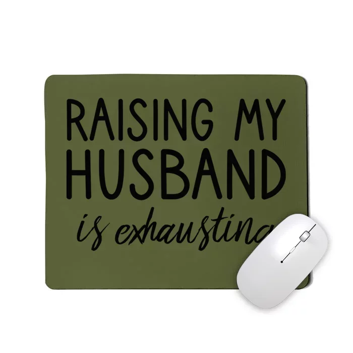 Funny Wife Raising My Husband Is Exhausting Sarcastic Wife Mousepad