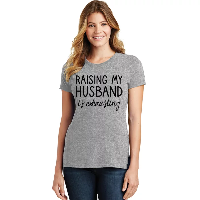 Funny Wife Raising My Husband Is Exhausting Sarcastic Wife Women's T-Shirt