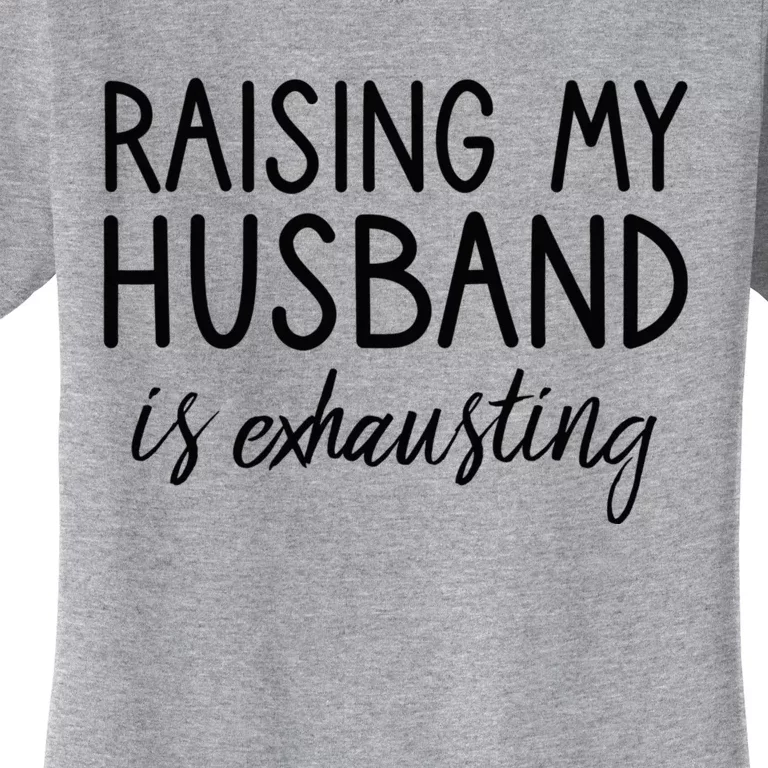 Funny Wife Raising My Husband Is Exhausting Sarcastic Wife Women's T-Shirt