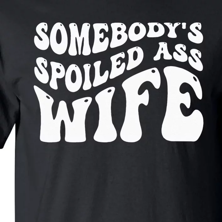 Funny Wife Somebodys Spoiled Ass Wife Retro Groovy Tall T-Shirt