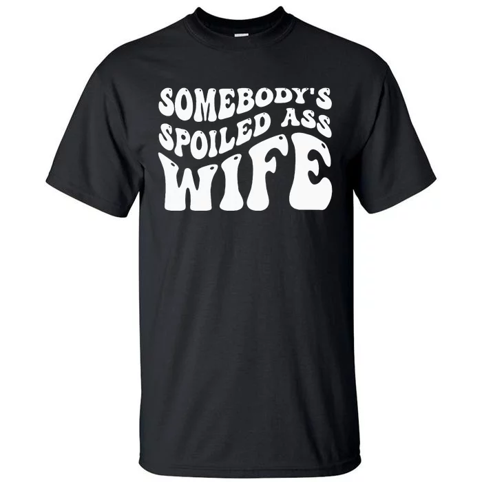 Funny Wife Somebodys Spoiled Ass Wife Retro Groovy Tall T-Shirt