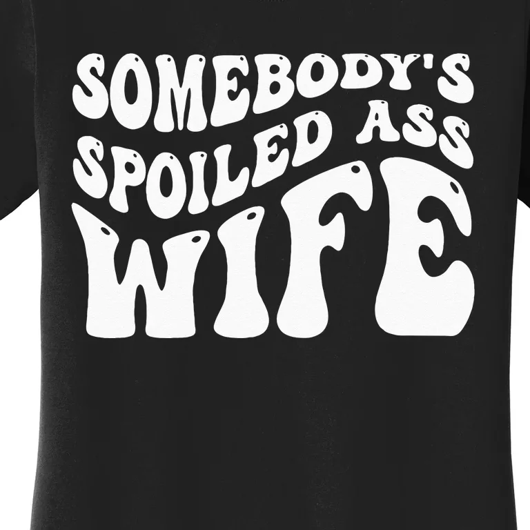 Funny Wife Somebodys Spoiled Ass Wife Retro Groovy Women's T-Shirt