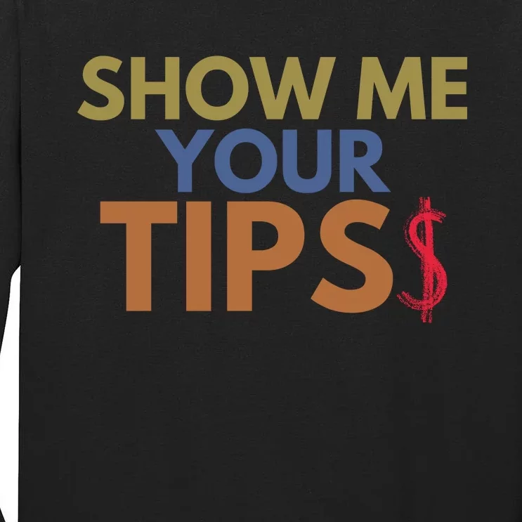 Funny Waitress Show Me Your Tips Tall Long Sleeve T-Shirt