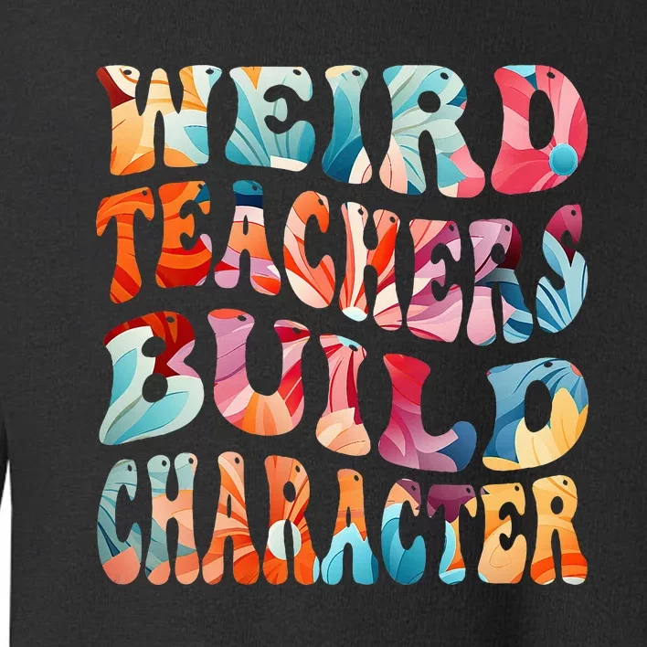 Funny Weird Teachers Build Character Toddler Sweatshirt